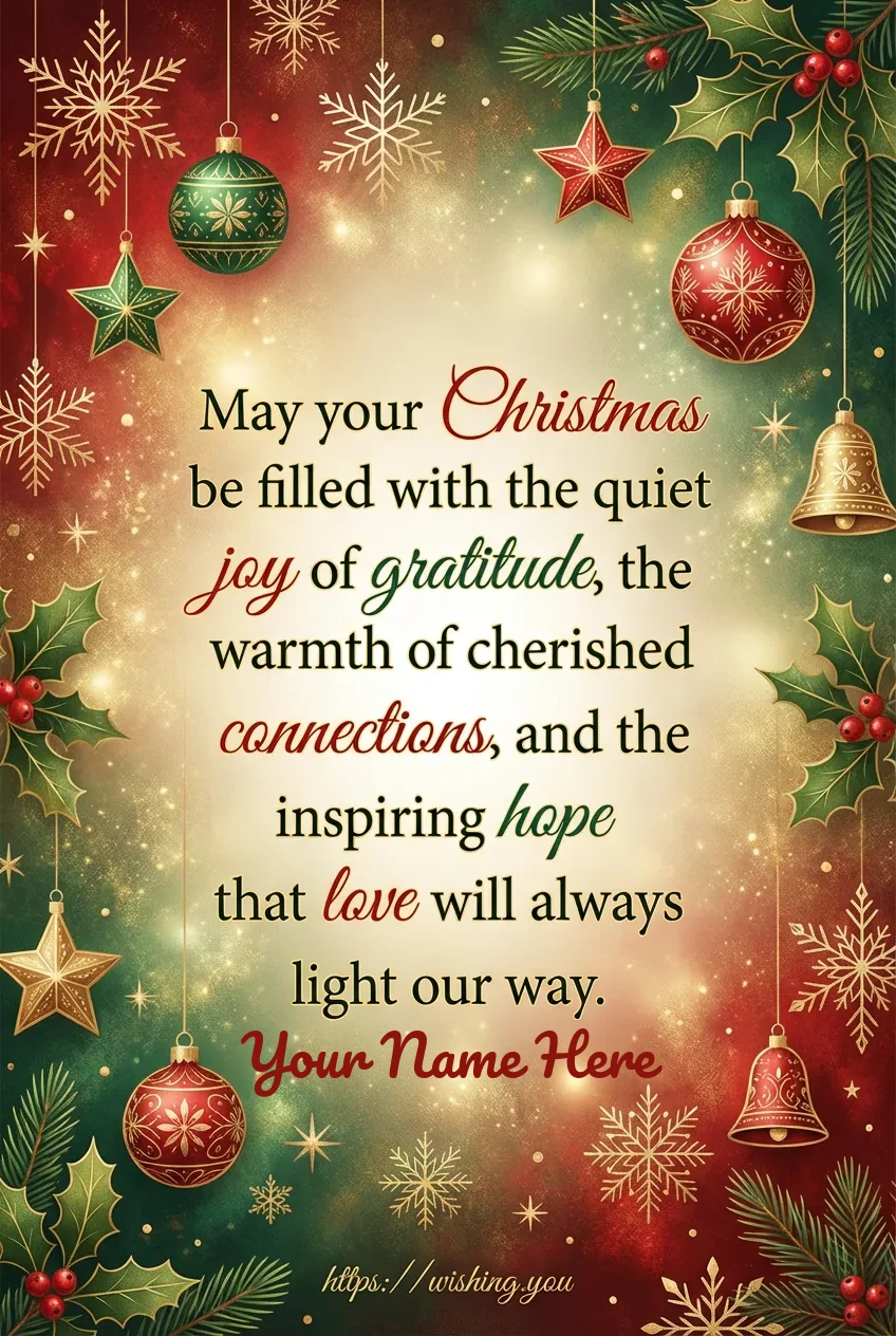 May your Christmas be filled with the quiet joy of gratitude, the warmth of cherished connections, and the inspiring hope that love will always light our way.